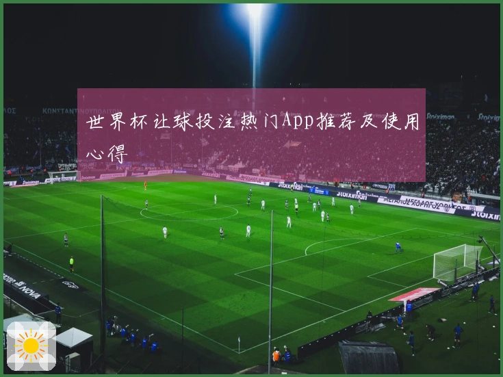 世界杯让球投注热门App推荐及使用心得