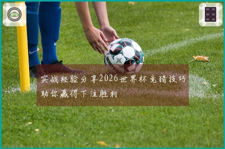 实战经验分享2026世界杯竞猜技巧助你赢得下注胜利